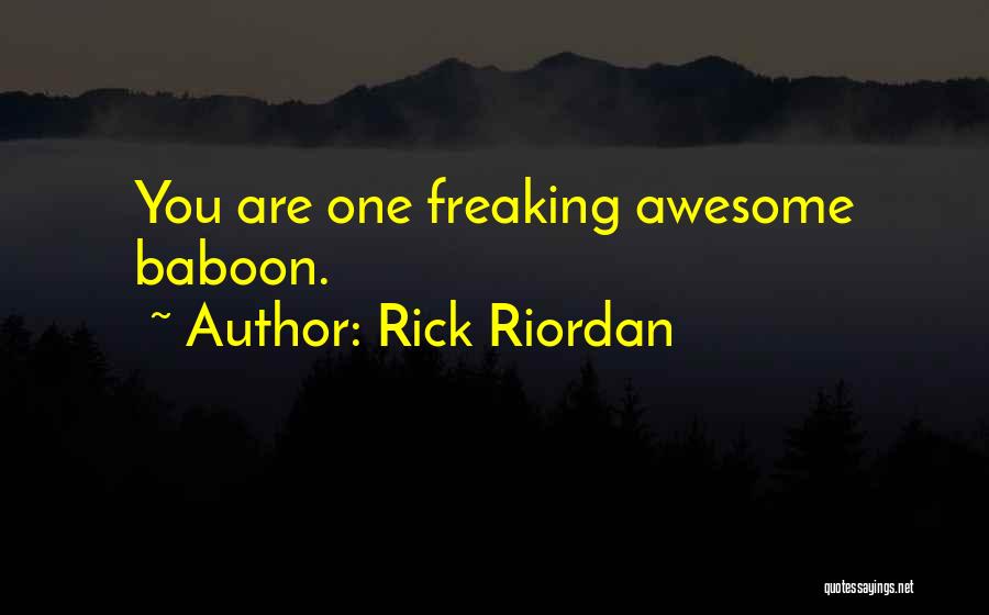 Rick Riordan Quotes: You Are One Freaking Awesome Baboon.
