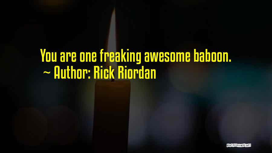Rick Riordan Quotes: You Are One Freaking Awesome Baboon.