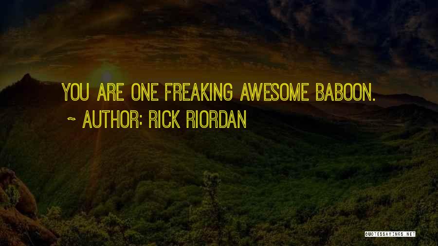 Rick Riordan Quotes: You Are One Freaking Awesome Baboon.