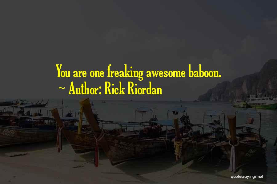 Rick Riordan Quotes: You Are One Freaking Awesome Baboon.