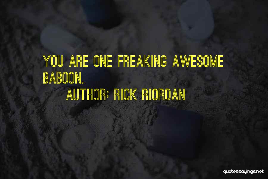 Rick Riordan Quotes: You Are One Freaking Awesome Baboon.