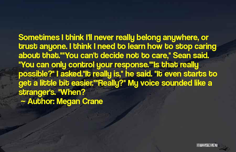 Megan Crane Quotes: Sometimes I Think I'll Never Really Belong Anywhere, Or Trust Anyone. I Think I Need To Learn How To Stop