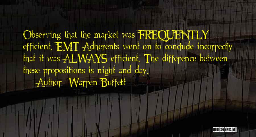 Warren Buffett Quotes: Observing That The Market Was Frequently Efficient, Emt Adherents Went On To Conclude Incorrectly That It Was Always Efficient. The