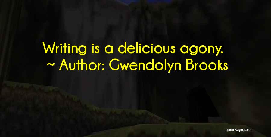 Gwendolyn Brooks Quotes: Writing Is A Delicious Agony.