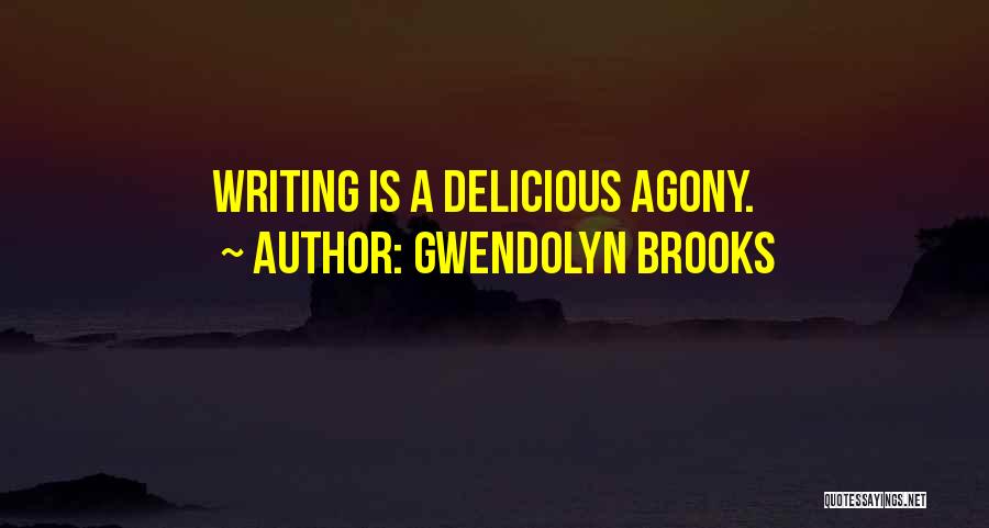 Gwendolyn Brooks Quotes: Writing Is A Delicious Agony.