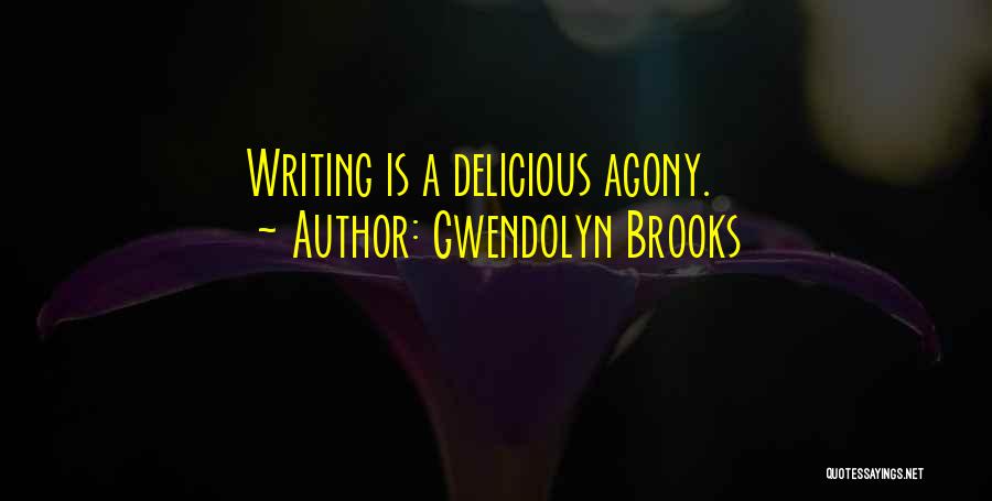 Gwendolyn Brooks Quotes: Writing Is A Delicious Agony.