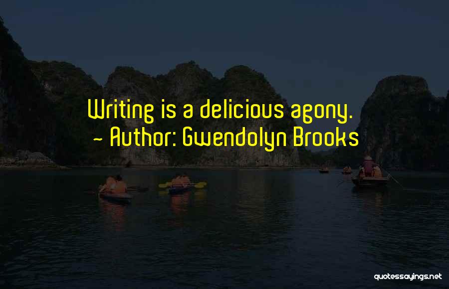 Gwendolyn Brooks Quotes: Writing Is A Delicious Agony.
