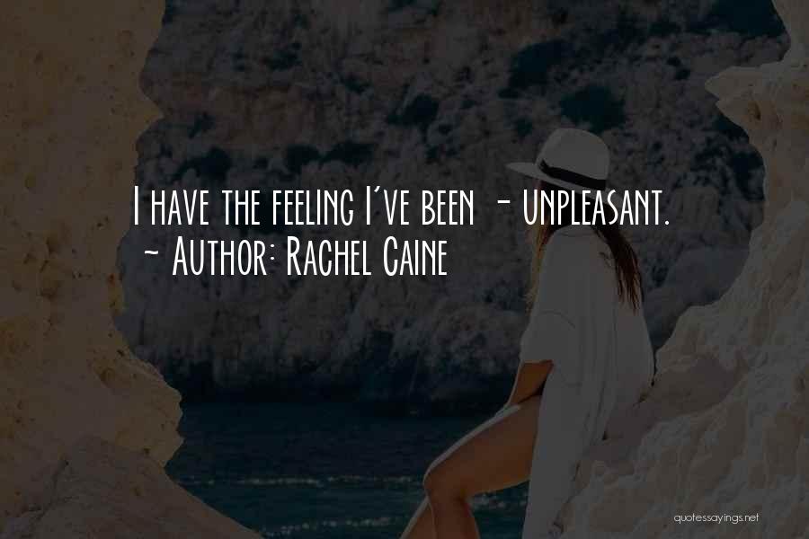 Rachel Caine Quotes: I Have The Feeling I've Been - Unpleasant.