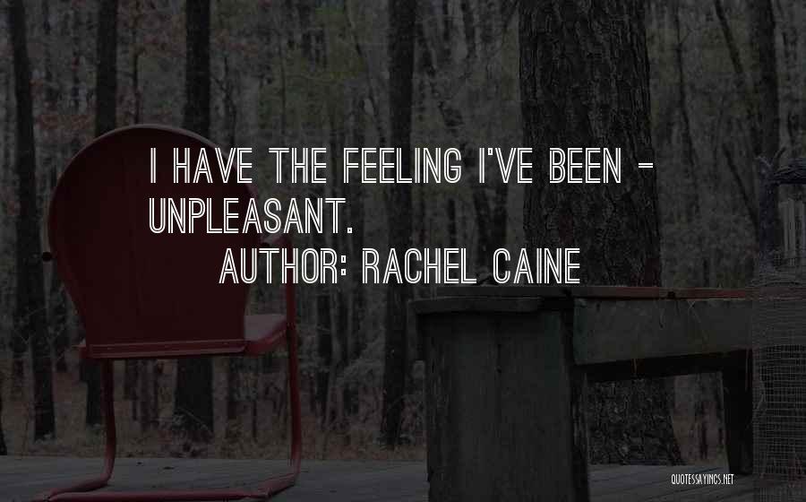 Rachel Caine Quotes: I Have The Feeling I've Been - Unpleasant.