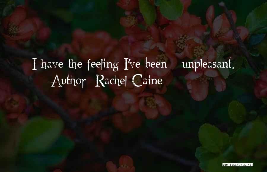 Rachel Caine Quotes: I Have The Feeling I've Been - Unpleasant.