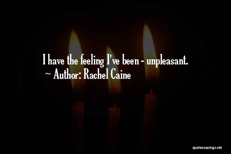Rachel Caine Quotes: I Have The Feeling I've Been - Unpleasant.