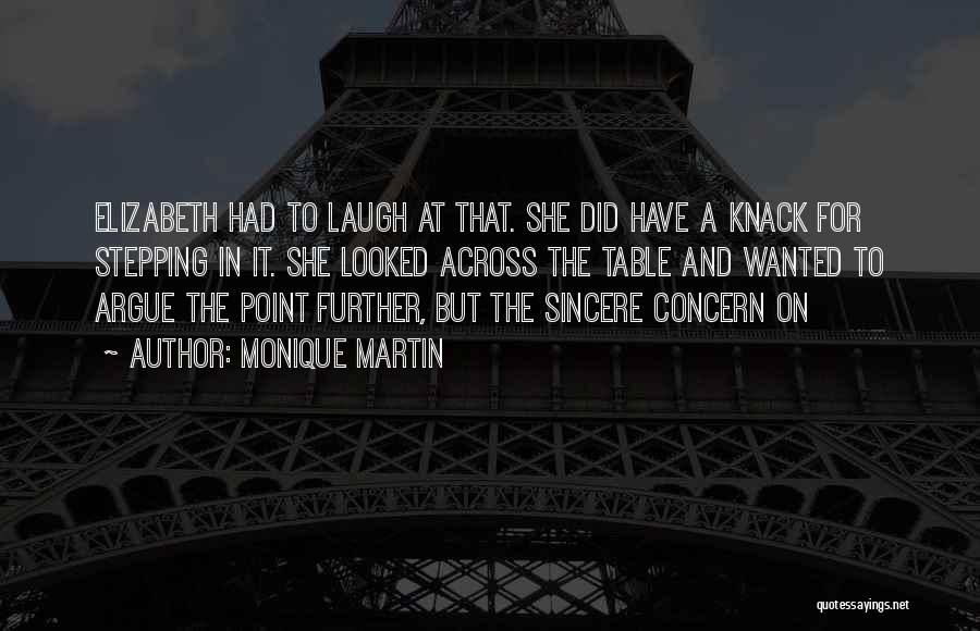 Monique Martin Quotes: Elizabeth Had To Laugh At That. She Did Have A Knack For Stepping In It. She Looked Across The Table