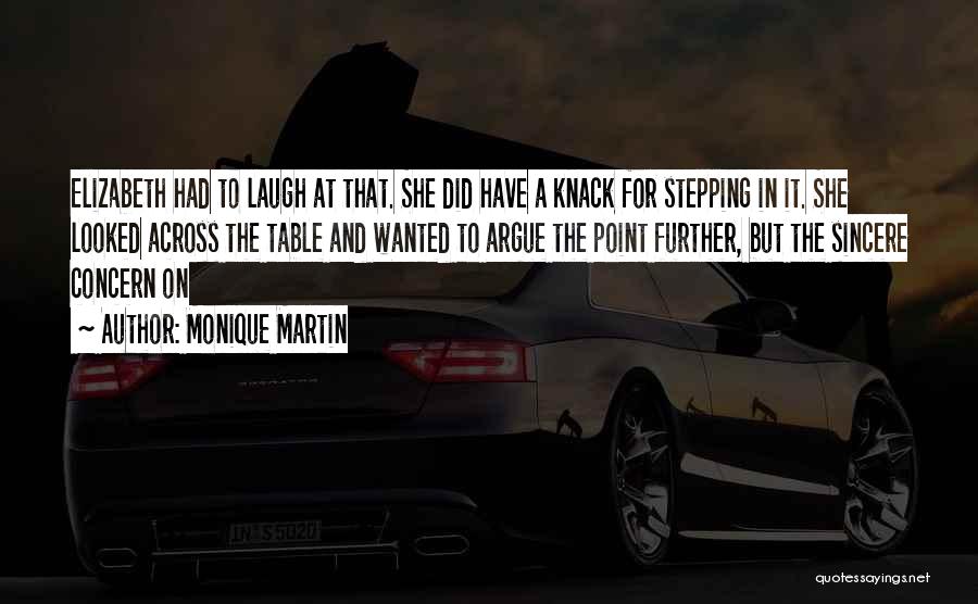 Monique Martin Quotes: Elizabeth Had To Laugh At That. She Did Have A Knack For Stepping In It. She Looked Across The Table