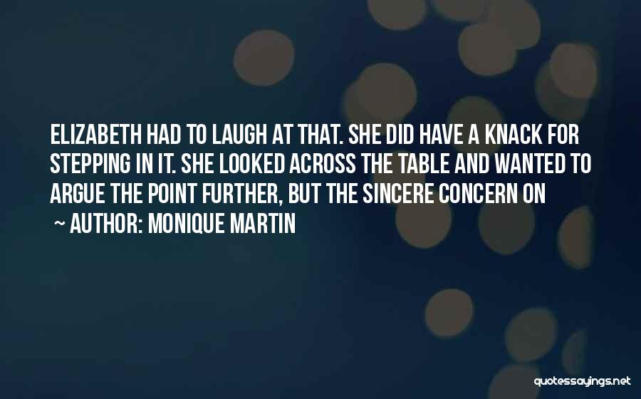Monique Martin Quotes: Elizabeth Had To Laugh At That. She Did Have A Knack For Stepping In It. She Looked Across The Table
