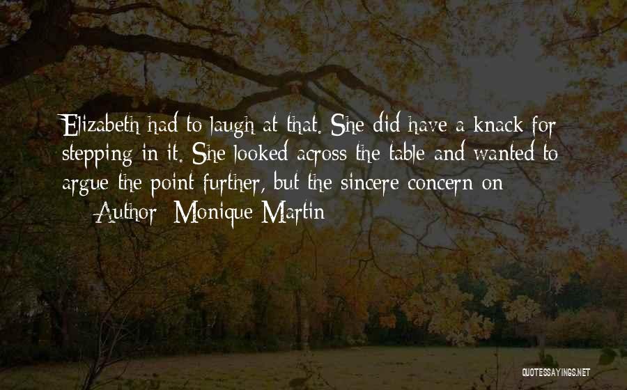 Monique Martin Quotes: Elizabeth Had To Laugh At That. She Did Have A Knack For Stepping In It. She Looked Across The Table