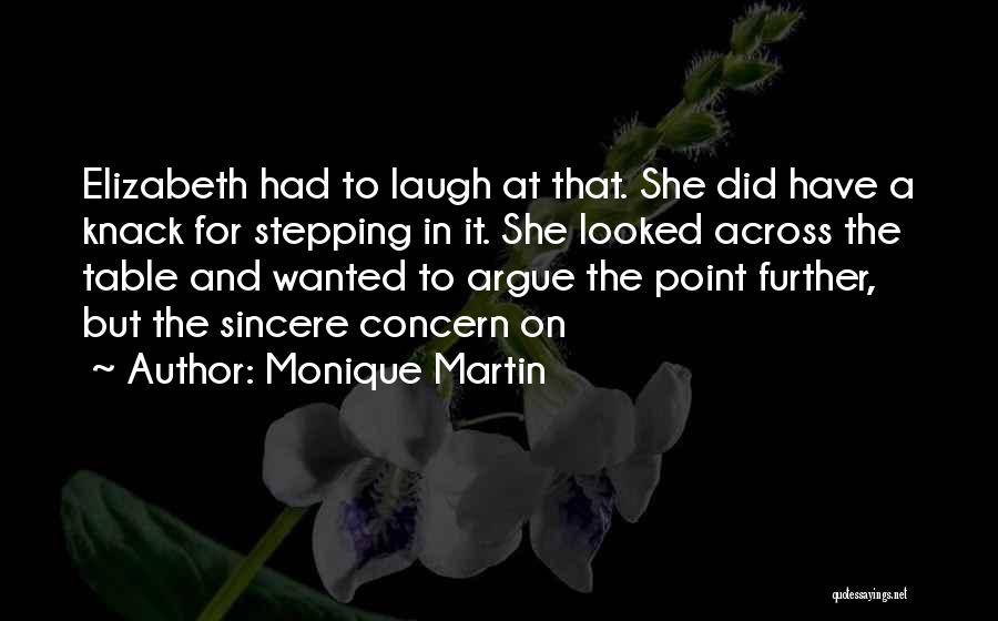 Monique Martin Quotes: Elizabeth Had To Laugh At That. She Did Have A Knack For Stepping In It. She Looked Across The Table