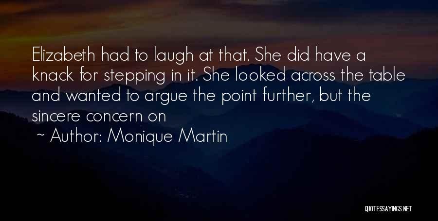 Monique Martin Quotes: Elizabeth Had To Laugh At That. She Did Have A Knack For Stepping In It. She Looked Across The Table