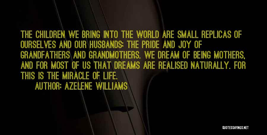 Azelene Williams Quotes: The Children We Bring Into The World Are Small Replicas Of Ourselves And Our Husbands; The Pride And Joy Of