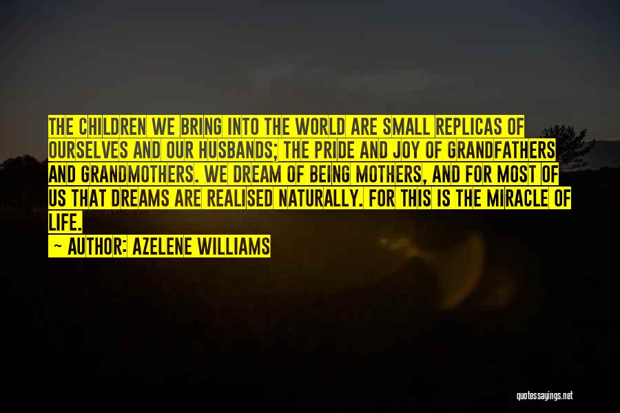 Azelene Williams Quotes: The Children We Bring Into The World Are Small Replicas Of Ourselves And Our Husbands; The Pride And Joy Of