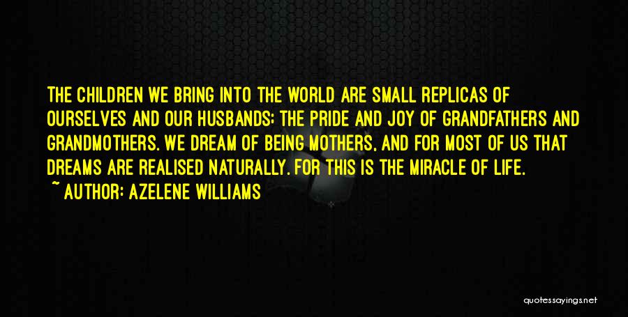 Azelene Williams Quotes: The Children We Bring Into The World Are Small Replicas Of Ourselves And Our Husbands; The Pride And Joy Of