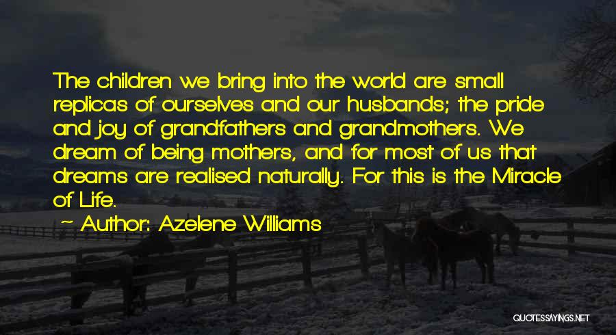 Azelene Williams Quotes: The Children We Bring Into The World Are Small Replicas Of Ourselves And Our Husbands; The Pride And Joy Of