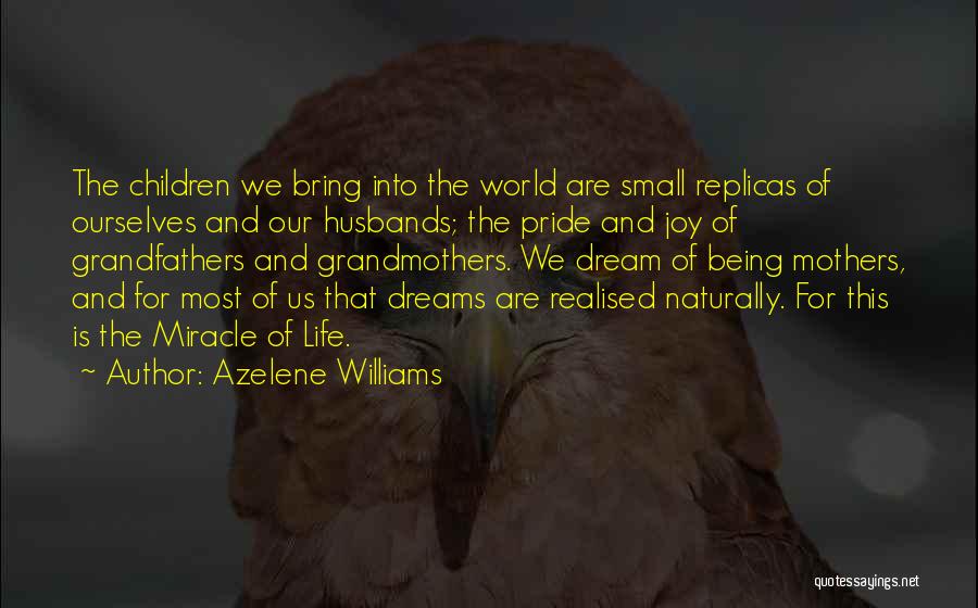 Azelene Williams Quotes: The Children We Bring Into The World Are Small Replicas Of Ourselves And Our Husbands; The Pride And Joy Of