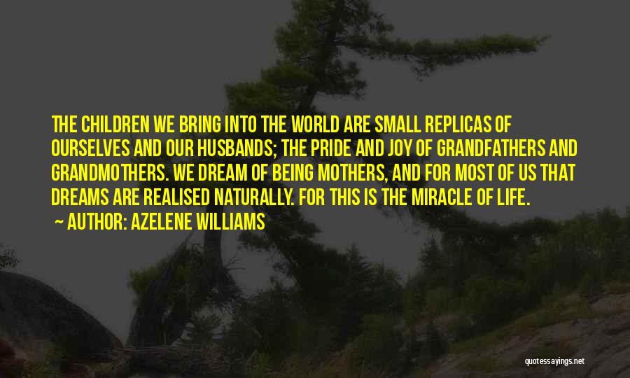 Azelene Williams Quotes: The Children We Bring Into The World Are Small Replicas Of Ourselves And Our Husbands; The Pride And Joy Of