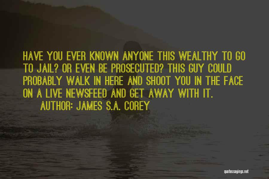 James S.A. Corey Quotes: Have You Ever Known Anyone This Wealthy To Go To Jail? Or Even Be Prosecuted? This Guy Could Probably Walk