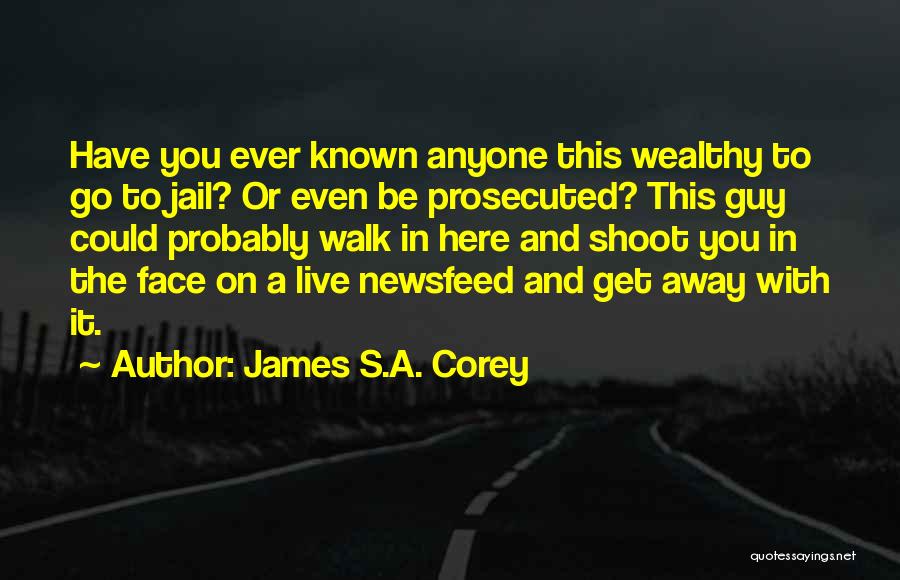 James S.A. Corey Quotes: Have You Ever Known Anyone This Wealthy To Go To Jail? Or Even Be Prosecuted? This Guy Could Probably Walk