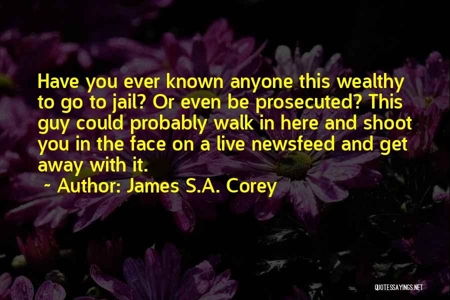 James S.A. Corey Quotes: Have You Ever Known Anyone This Wealthy To Go To Jail? Or Even Be Prosecuted? This Guy Could Probably Walk