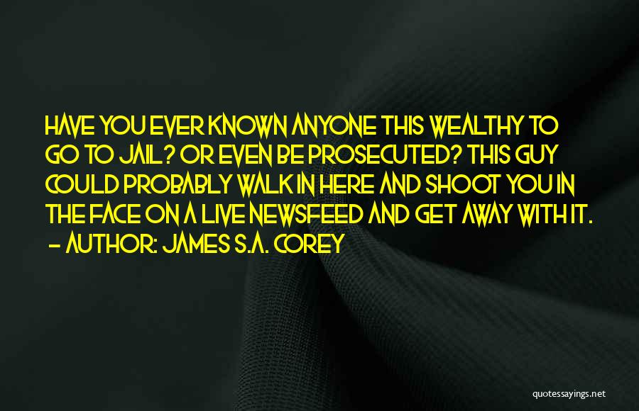 James S.A. Corey Quotes: Have You Ever Known Anyone This Wealthy To Go To Jail? Or Even Be Prosecuted? This Guy Could Probably Walk