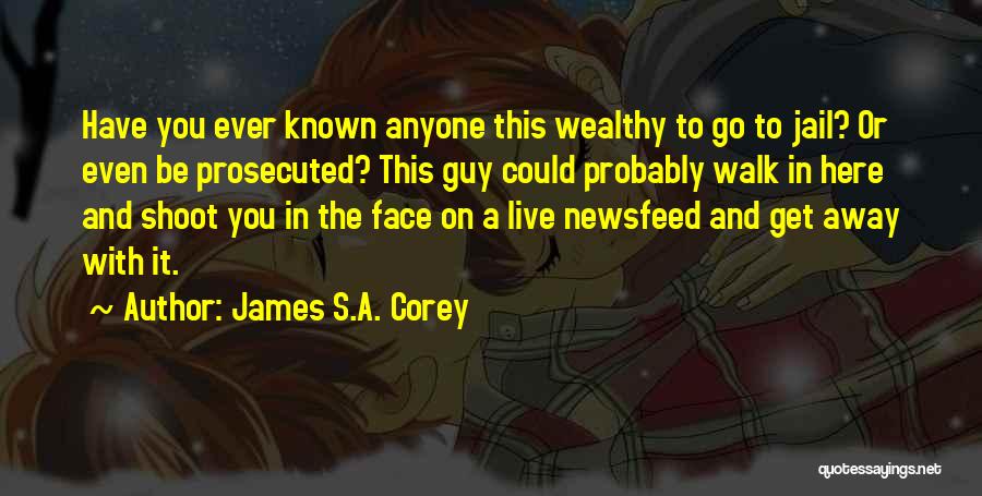 James S.A. Corey Quotes: Have You Ever Known Anyone This Wealthy To Go To Jail? Or Even Be Prosecuted? This Guy Could Probably Walk