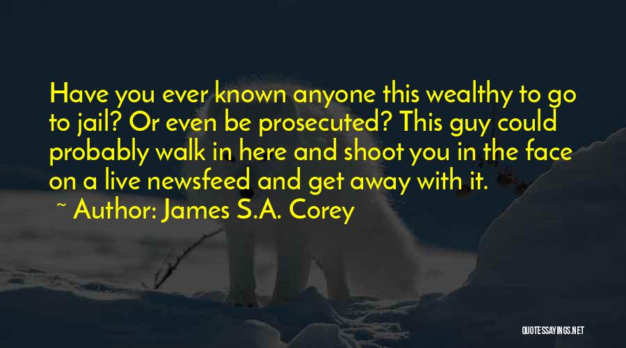 James S.A. Corey Quotes: Have You Ever Known Anyone This Wealthy To Go To Jail? Or Even Be Prosecuted? This Guy Could Probably Walk