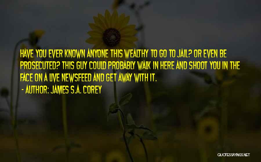 James S.A. Corey Quotes: Have You Ever Known Anyone This Wealthy To Go To Jail? Or Even Be Prosecuted? This Guy Could Probably Walk