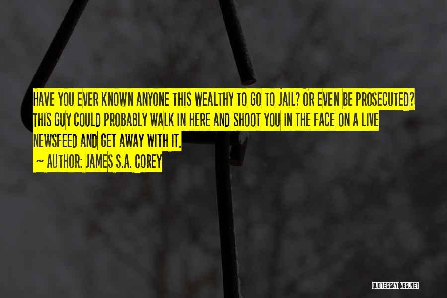 James S.A. Corey Quotes: Have You Ever Known Anyone This Wealthy To Go To Jail? Or Even Be Prosecuted? This Guy Could Probably Walk