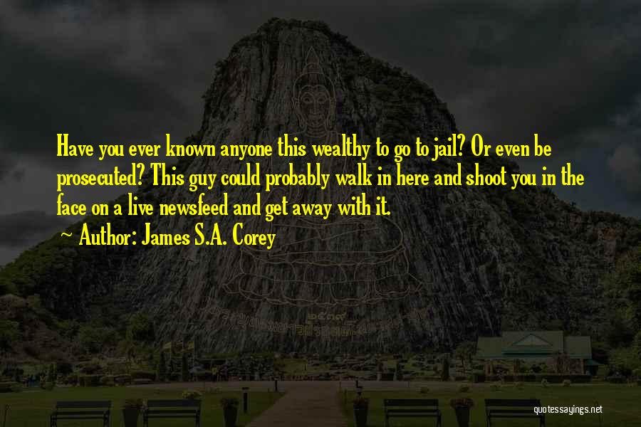 James S.A. Corey Quotes: Have You Ever Known Anyone This Wealthy To Go To Jail? Or Even Be Prosecuted? This Guy Could Probably Walk