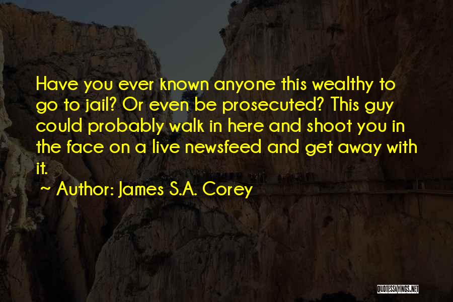James S.A. Corey Quotes: Have You Ever Known Anyone This Wealthy To Go To Jail? Or Even Be Prosecuted? This Guy Could Probably Walk
