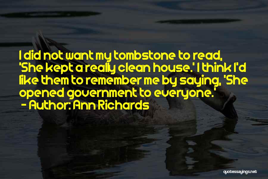 Ann Richards Quotes: I Did Not Want My Tombstone To Read, 'she Kept A Really Clean House.' I Think I'd Like Them To