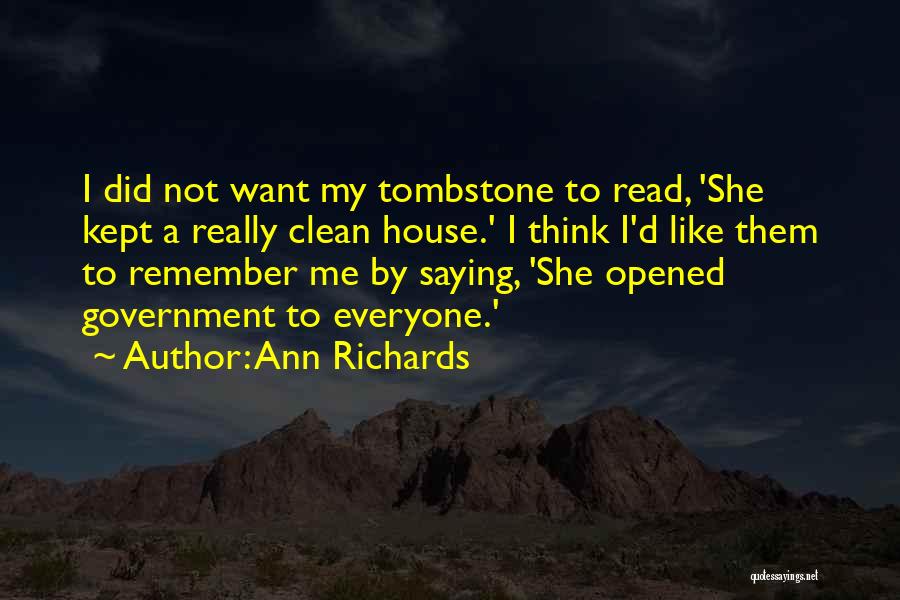 Ann Richards Quotes: I Did Not Want My Tombstone To Read, 'she Kept A Really Clean House.' I Think I'd Like Them To