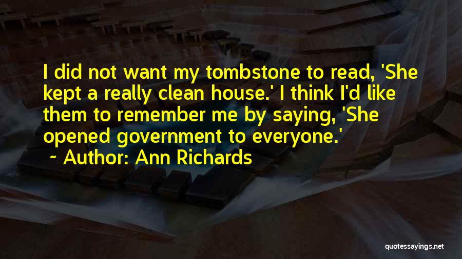 Ann Richards Quotes: I Did Not Want My Tombstone To Read, 'she Kept A Really Clean House.' I Think I'd Like Them To