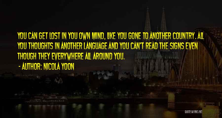 Nicola Yoon Quotes: You Can Get Lost In You Own Mind, Like You Gone To Another Country. All You Thoughts In Another Language