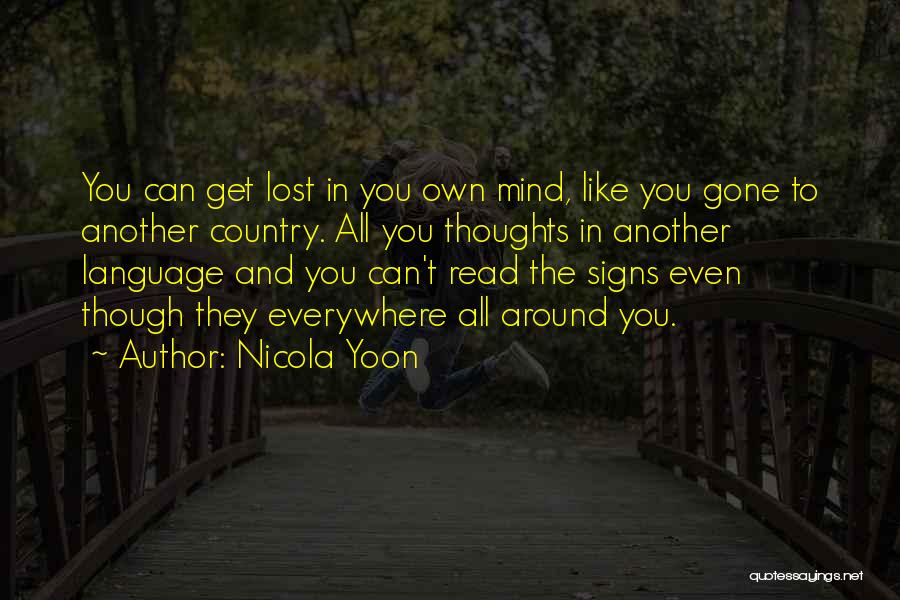 Nicola Yoon Quotes: You Can Get Lost In You Own Mind, Like You Gone To Another Country. All You Thoughts In Another Language