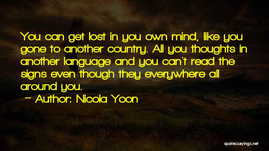 Nicola Yoon Quotes: You Can Get Lost In You Own Mind, Like You Gone To Another Country. All You Thoughts In Another Language