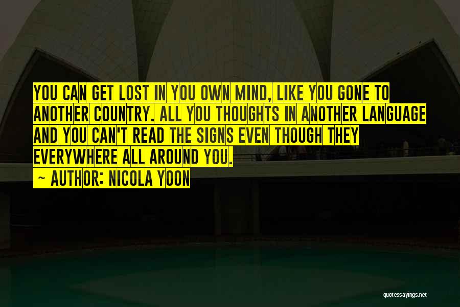 Nicola Yoon Quotes: You Can Get Lost In You Own Mind, Like You Gone To Another Country. All You Thoughts In Another Language