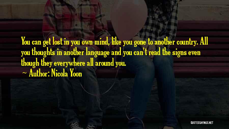 Nicola Yoon Quotes: You Can Get Lost In You Own Mind, Like You Gone To Another Country. All You Thoughts In Another Language