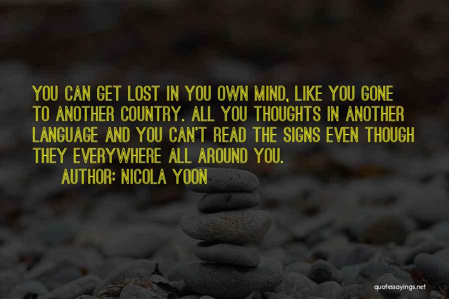 Nicola Yoon Quotes: You Can Get Lost In You Own Mind, Like You Gone To Another Country. All You Thoughts In Another Language