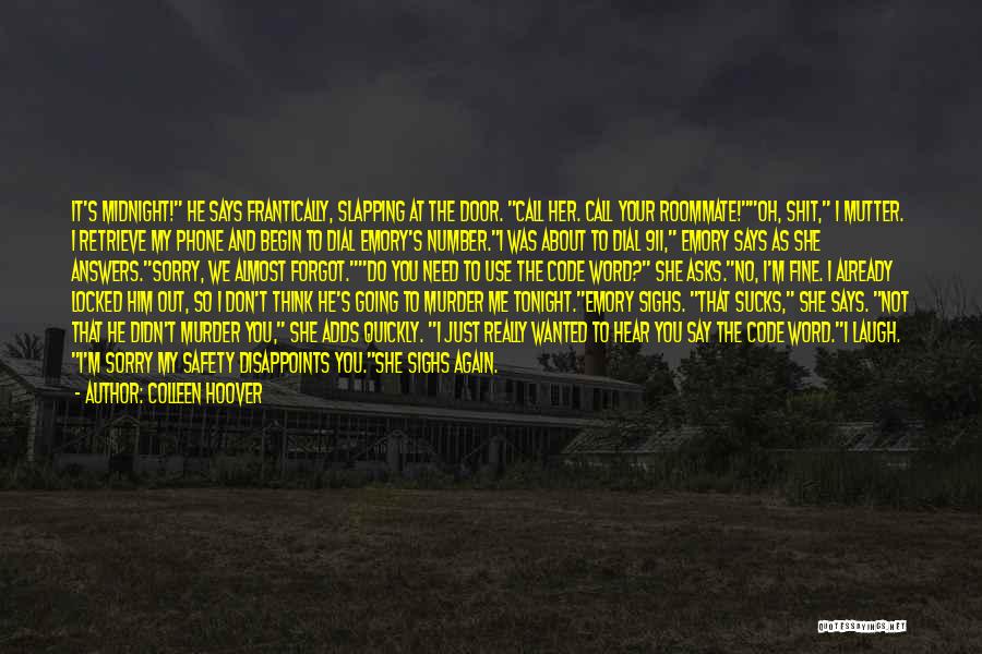 Colleen Hoover Quotes: It's Midnight! He Says Frantically, Slapping At The Door. Call Her. Call Your Roommate!oh, Shit, I Mutter. I Retrieve My