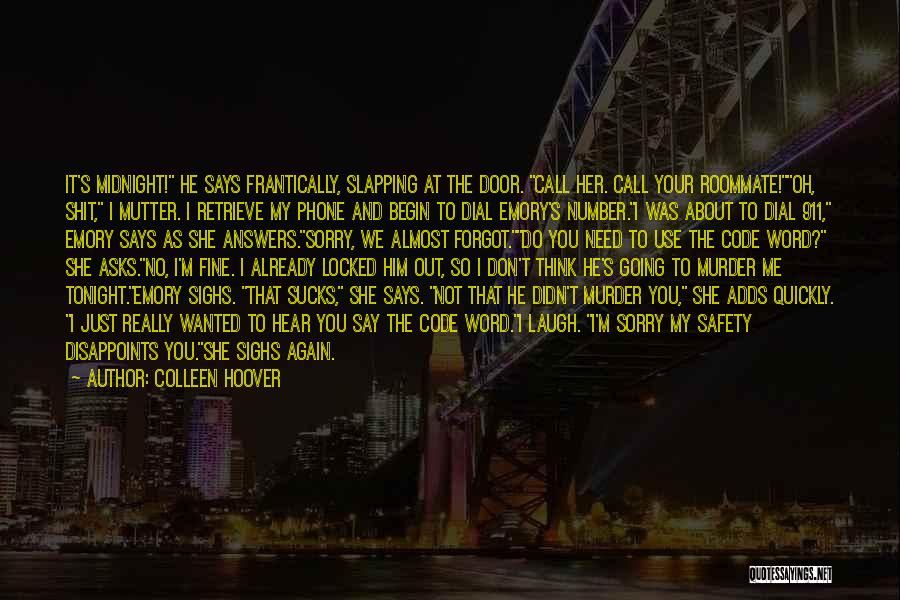 Colleen Hoover Quotes: It's Midnight! He Says Frantically, Slapping At The Door. Call Her. Call Your Roommate!oh, Shit, I Mutter. I Retrieve My