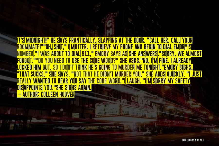 Colleen Hoover Quotes: It's Midnight! He Says Frantically, Slapping At The Door. Call Her. Call Your Roommate!oh, Shit, I Mutter. I Retrieve My