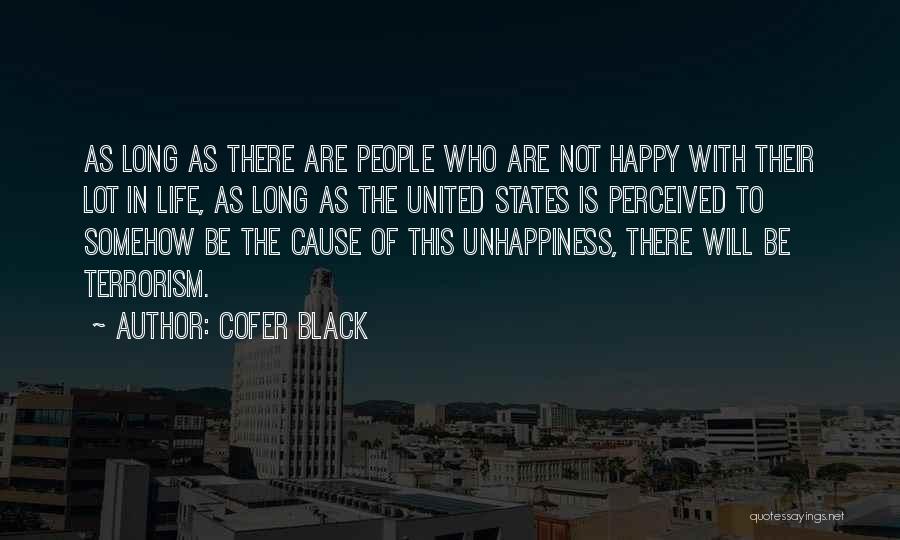 Cofer Black Quotes: As Long As There Are People Who Are Not Happy With Their Lot In Life, As Long As The United